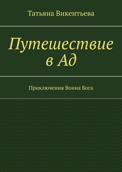 Путешествие в Ад. Приключения Воина Бога - Татьяна Викентьева