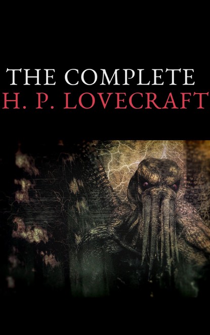 The Complete Fiction of H. P. Lovecraft - Говард Филлипс Лавкрафт