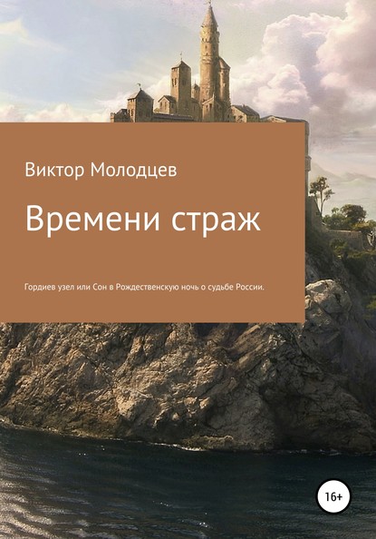 Времени страж. Часть 1. Гордиев узел, или Сон в Рождественскую ночь о судьбе России — Виктор Николаевич Молодцев