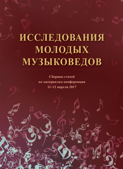 Исследования молодых музыковедов. Сборник статей по материалам конференции 11-12 апреля 2017 года - Коллектив авторов