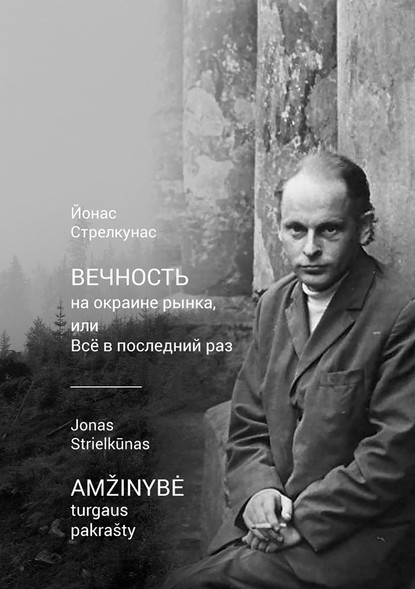 Вечность на окраине рынка, или Всё в последний раз / Amžinybė turgaus pakrašty - Йонас Стрелкунас