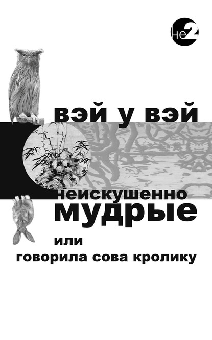 Неискушенно мудрые. Говорила сова кролику… - Вэй У Вэй