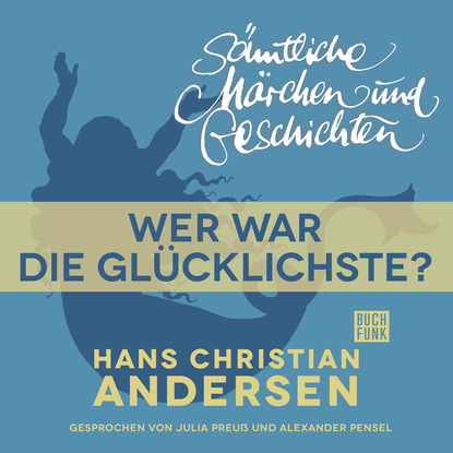 H. C. Andersen: S?mtliche M?rchen und Geschichten, Wer war die Gl?cklichste? - Ганс Христиан Андерсен