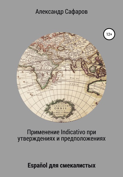 Применение Indicativo в утверждениях и предположениях. Espa?ol для смекалистых — Александр Владимирович Сафаров