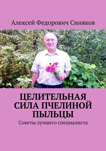 Целительная сила пчелиной пыльцы. Советы лучшего специалиста - Алексей Федорович Синяков