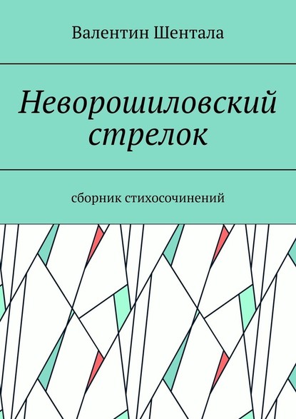 Неворошиловский стрелок. Сборник стихосочинений - Валентин Шентала