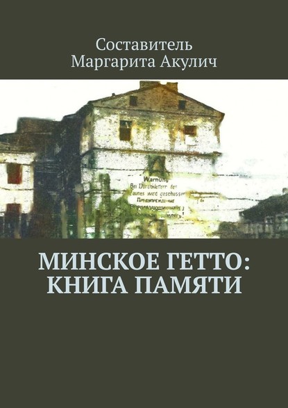 Минское гетто: книга памяти - Маргарита Акулич