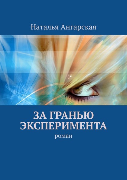 За гранью эксперимента. Роман — Наталья Ангарская