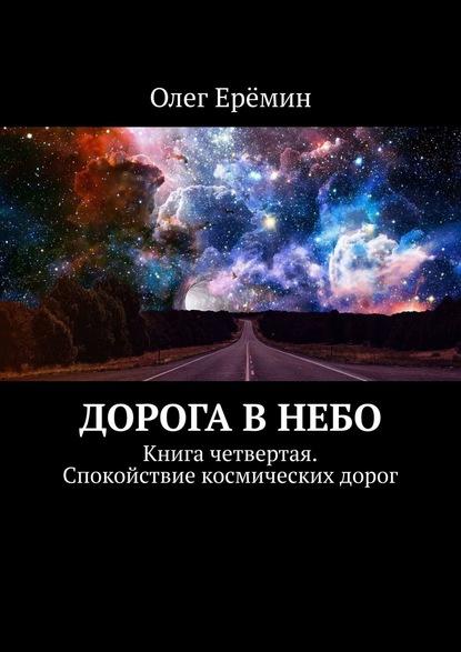 Дорога в небо. Книга четвертая. Спокойствие космических дорог — Олег Ерёмин