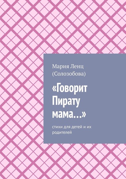 «Говорит Пирату мама…». Cтихи для детей и их родителей — Мария Ленц (Солозобова)