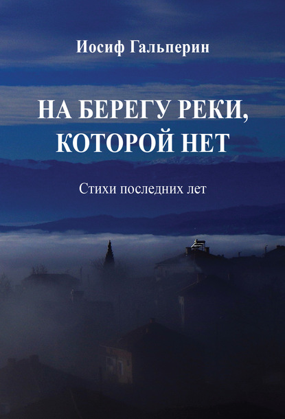 На берегу реки, которой нет. Стихи последних лет — Иосиф Давидович Гальперин