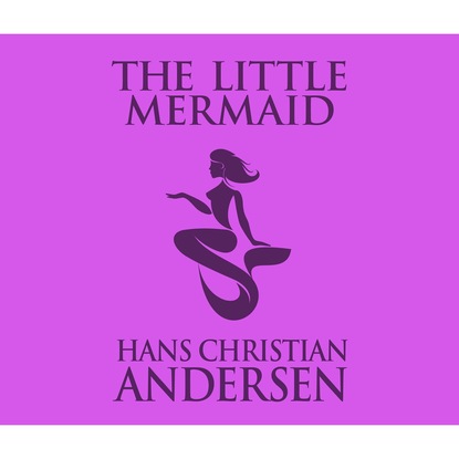 The Little Mermaid (Unabridged) - Ганс Христиан Андерсен