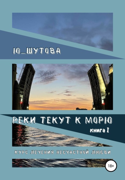 Реки текут к морю. Книга I. Курс лечения несчастной любви — Ю_ШУТОВА