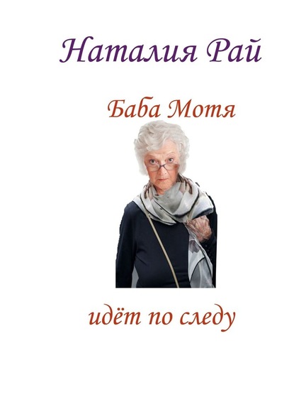 Баба Мотя идёт по следу. Сборник рассказов - Наталия Рай