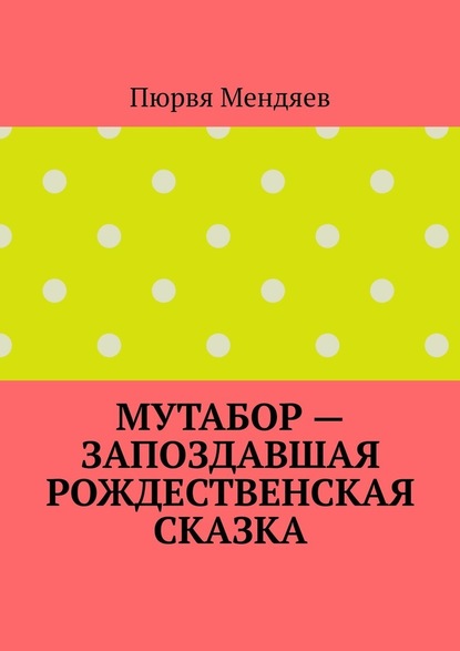 Мутабор – запоздавшая рождественская сказка — Пюрвя Мендяев