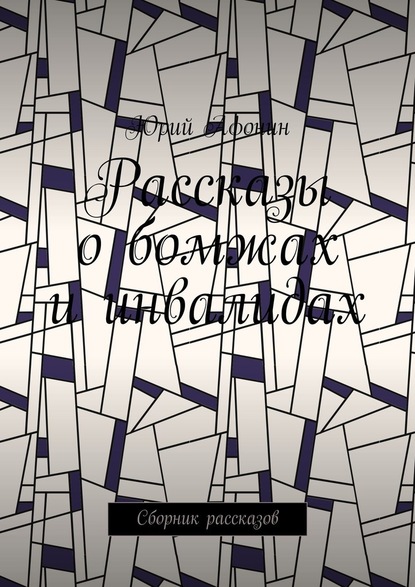 Рассказы о бомжах и инвалидах. Сборник рассказов - Юрий Афонин