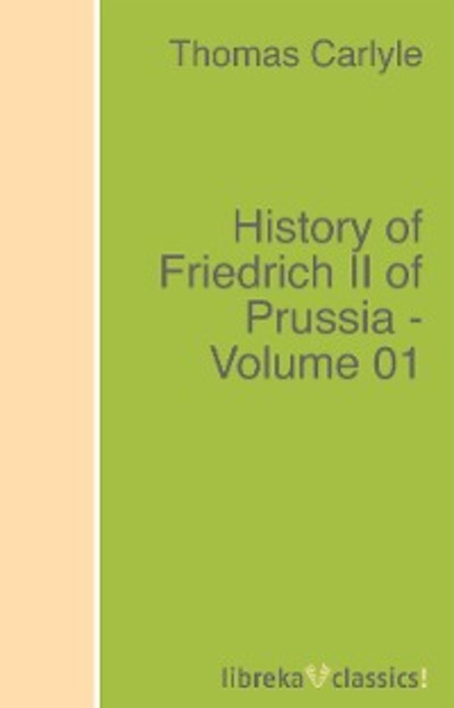 History of Friedrich II of Prussia - Volume 01 - Томас Карлейль