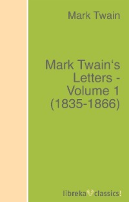 Mark Twain's Letters - Volume 1 (1835-1866) - Марк Твен