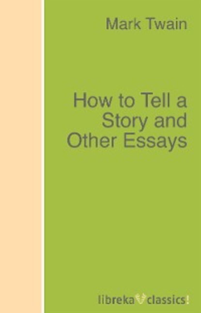 How to Tell a Story and Other Essays - Марк Твен