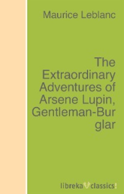 The Extraordinary Adventures of Arsene Lupin, Gentleman-Burglar — Морис Леблан