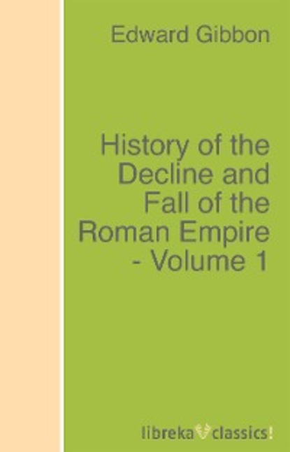 History of the Decline and Fall of the Roman Empire - Volume 1 — Эдвард Гиббон