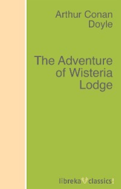 The Adventure of Wisteria Lodge - Артур Конан Дойл