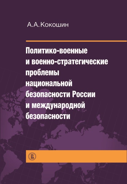 Политико-военные и военно-стратегические проблемы национальной безопасности России и международной безопасности — А. А. Кокошин