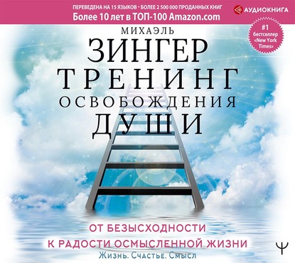 Тренинг освобождения души. От безысходности к радости осмысленной жизни - Михаэль Зингер