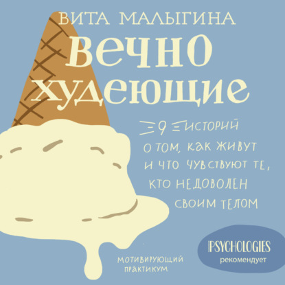 Вечно худеющие. 9 историй о том, как живут и что чувствуют те, кто недоволен своим телом - Вита Малыгина