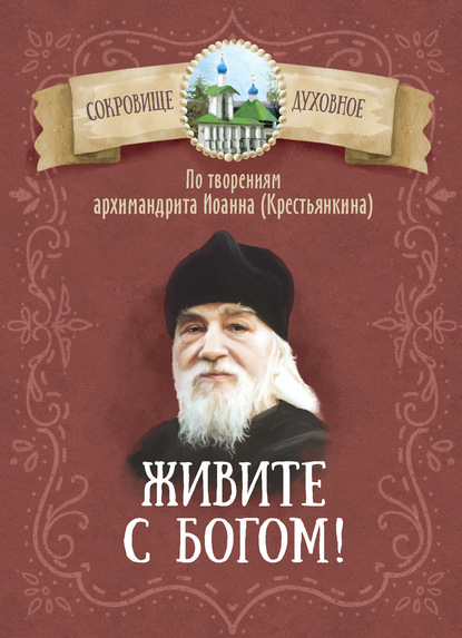 Живите с Богом! По творениям архимандрита Иоанна (Крестьянкина) — Группа авторов