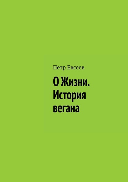 О Жизни. История вегана - Петр Евсеев