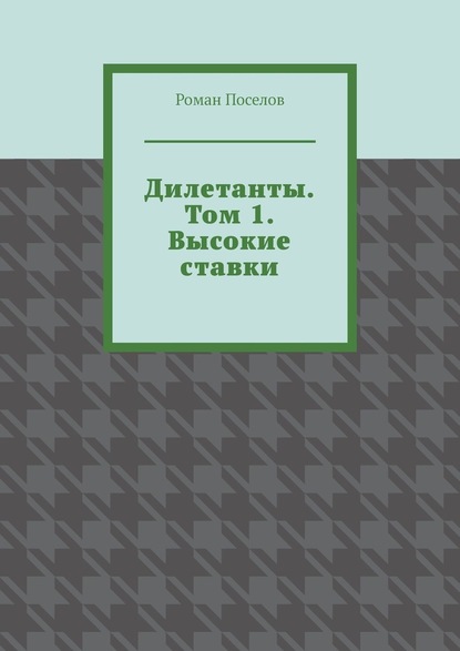 Дилетанты. Том 1. Высокие ставки - Роман Евгеньевич Поселов