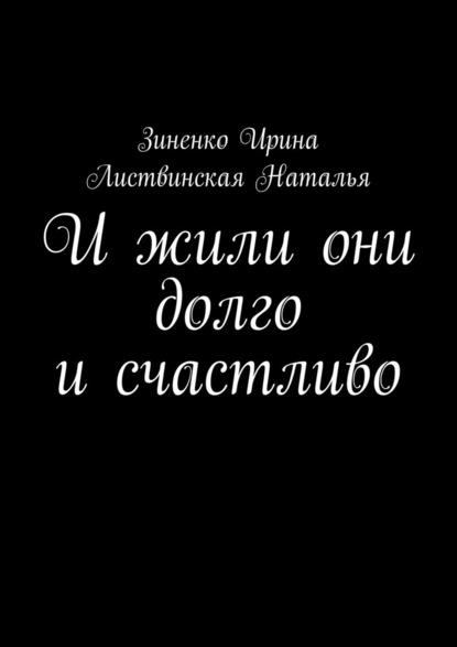 И жили они долго и счастливо — Ирина Зиненко