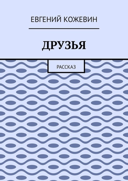 Друзья. Рассказ — Евгений Кожевин