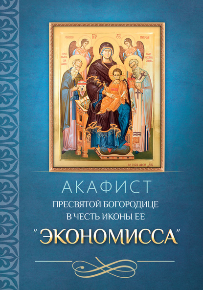 Акафист Пресвятой Богородице в честь иконы Ее «Экономисса» — Группа авторов