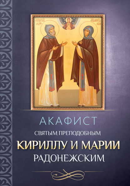 Акафист преподобным Кириллу и Марии Радонежским — Группа авторов
