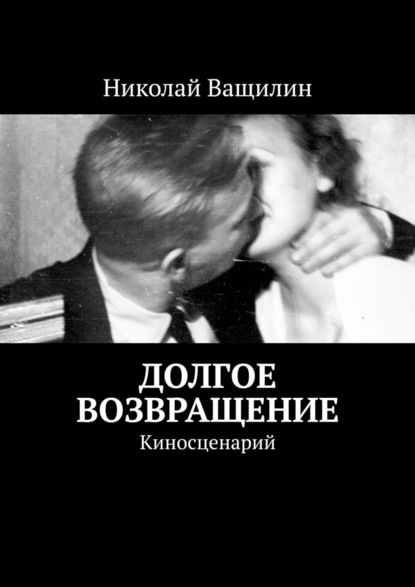 Долгое возвращение. Киносценарий — Николай Ващилин