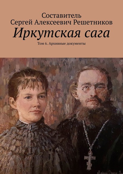 Иркутская сага. Том 6. Архивные документы - Светлана Булкина