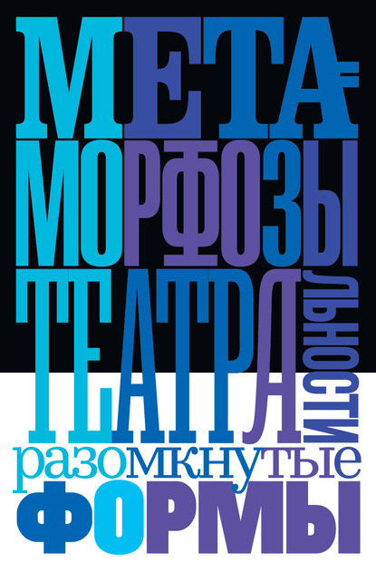 Метаморфозы театральности: разомкнутые формы - Коллектив авторов