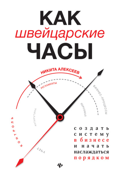 Как швейцарские часы: создать систему в бизнесе и начать наслаждаться порядком — Никита Алексеев