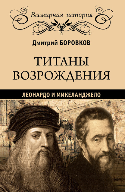 Титаны Возрождения. Леонардо и Микеланджело - Дмитрий Боровков