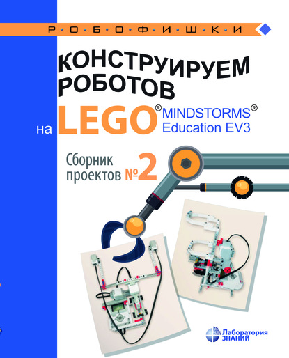 Конструируем роботов на LEGO® MINDSTORMS® Education EV3. Сборник проектов №2 - В. В. Тарапата