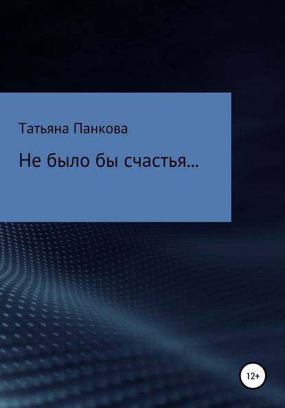 Не было бы счастья… — Татьяна Александровна Панкова