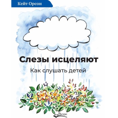 Слезы исцеляют. Как слушать детей - Кейт Орсон