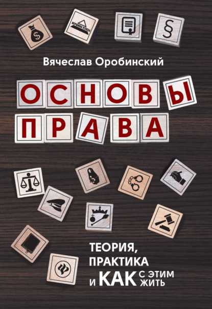 Основы права. Теория, практика и как с этим жить - Вячеслав Оробинский