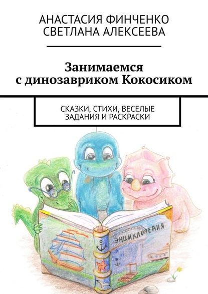 Занимаемся с динозавриком Кокосиком. Сказки, стихи, веселые задания и раскраски - Светлана Алексеева