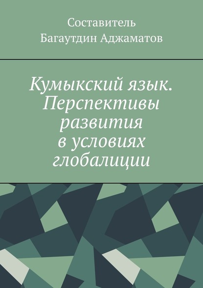 Кумыкский язык. Перспективы развития в условиях глобалиции - Багаутдин Аджаматов