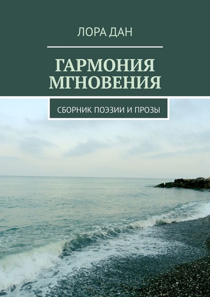 Гармония мгновения. Сборник поэзии и прозы — Лора Дан