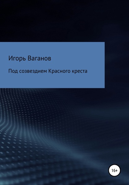 Под созвездием Красного креста. Записки терапевта — Игорь Владимирович Ваганов