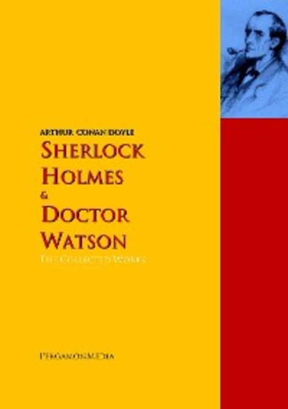 Sherlock Holmes and Doctor Watson: The Collected Works - Артур Конан Дойл